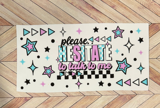 Please hesitate to talk to me