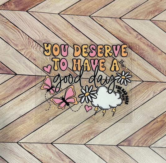 Deserve to have a good day